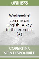 Workbook of commercial English. A key to the exercises (A)