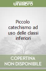 Piccolo catechismo ad uso delle classi inferiori libro