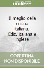 Il meglio della cucina italiana. Ediz. italiana e inglese libro