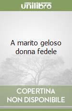 A marito geloso donna fedele libro