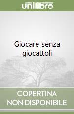 Giocare senza giocattoli libro