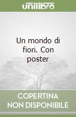 Un mondo di fiori. Con poster