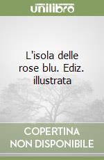 L'isola delle rose blu. Ediz. illustrata libro