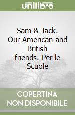 Sam & Jack. Our American and British friends. Per le Scuole libro