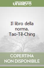 Il libro della norma. Tao-Tê-Ching libro