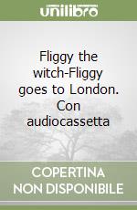 Fliggy the witch-Fliggy goes to London. Con audiocassetta libro