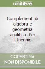 Complementi di algebra e geometria analitica. Per il triennio