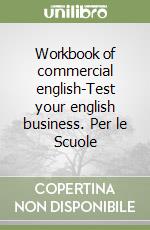 Workbook of commercial english-Test your english business. Per le Scuole