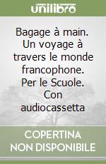 Bagage à main. Un voyage à travers le monde francophone. Per le Scuole. Con audiocassetta libro
