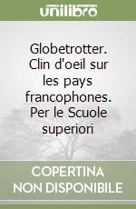 Globetrotter. Clin d'oeil sur les pays francophones. Per le Scuole superiori libro