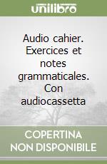 Audio cahier. Exercices et notes grammaticales. Con audiocassetta libro