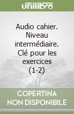 Audio cahier. Niveau intermédiaire. Clé pour les exercices (1-2) libro
