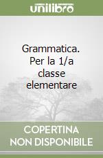 Grammatica. Per la 1/a classe elementare libro