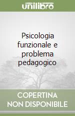 Psicologia funzionale e problema pedagogico libro