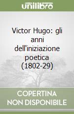 Victor Hugo: gli anni dell'iniziazione poetica (1802-29) libro