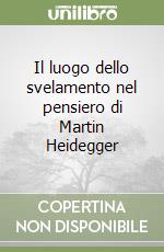 Il luogo dello svelamento nel pensiero di Martin Heidegger libro