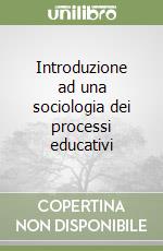 Introduzione ad una sociologia dei processi educativi