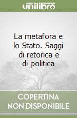 La metafora e lo Stato. Saggi di retorica e di politica