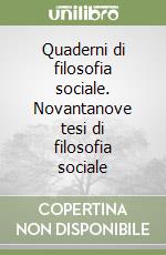 Quaderni di filosofia sociale. Novantanove tesi di filosofia sociale libro