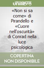 «Non si sa come» di Pirandello e «Cuore nell'oscurità» di Conrad nella luce psicologica libro