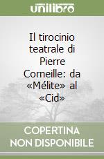 Il tirocinio teatrale di Pierre Corneille: da «Mélite» al «Cid» libro