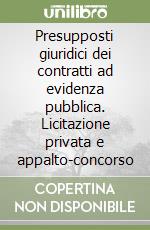 Presupposti giuridici dei contratti ad evidenza pubblica. Licitazione privata e appalto-concorso libro