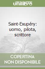 Saint-Exupéry: uomo, pilota, scrittore