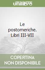 Le postomeriche. Libri III-VII