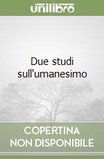 Due studi sull'umanesimo libro