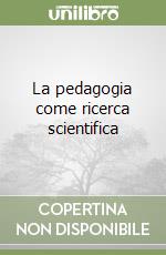 La pedagogia come ricerca scientifica libro