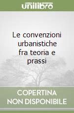 Le convenzioni urbanistiche fra teoria e prassi libro