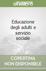 Educazione degli adulti e servizio sociale libro