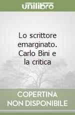 Lo scrittore emarginato. Carlo Bini e la critica libro