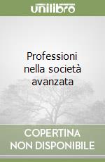 Professioni nella società avanzata libro