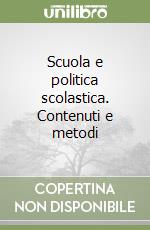 Scuola e politica scolastica. Contenuti e metodi libro