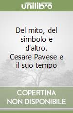 Del mito, del simbolo e d'altro. Cesare Pavese e il suo tempo libro