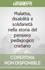 Malattia, disabilità e solidarietà nella storia del pensiero pedagogico cristiano libro