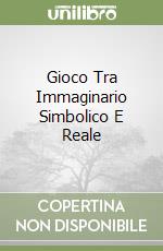 Gioco Tra Immaginario Simbolico E Reale libro