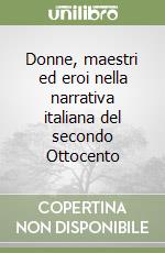 Donne, maestri ed eroi nella narrativa italiana del secondo Ottocento libro