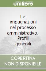 Le impugnazioni nel processo amministrativo. Profili generali libro