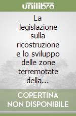 La legislazione sulla ricostruzione e lo sviluppo delle zone terremotate della Campania, Basilicata, Puglia libro