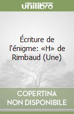 Écriture de l'énigme: «H» de Rimbaud (Une)