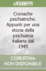 Cronache psichiatriche. Appunti per una storia della psichiatria italiana dal 1945 libro