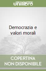 Democrazia e valori morali libro
