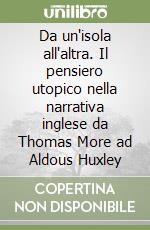 Da un'isola all'altra. Il pensiero utopico nella narrativa inglese da Thomas More ad Aldous Huxley libro