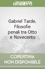 Gabriel Tarde. Filosofie penali tra Otto e Novecento libro