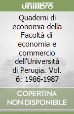 Quaderni di economia della Facoltà di economia e commercio dell'Università di Perugia. Vol. 6: 1986-1987 libro