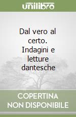 Dal vero al certo. Indagini e letture dantesche libro