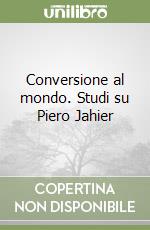 Conversione al mondo. Studi su Piero Jahier