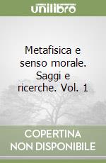 Metafisica e senso morale. Saggi e ricerche. Vol. 1 libro